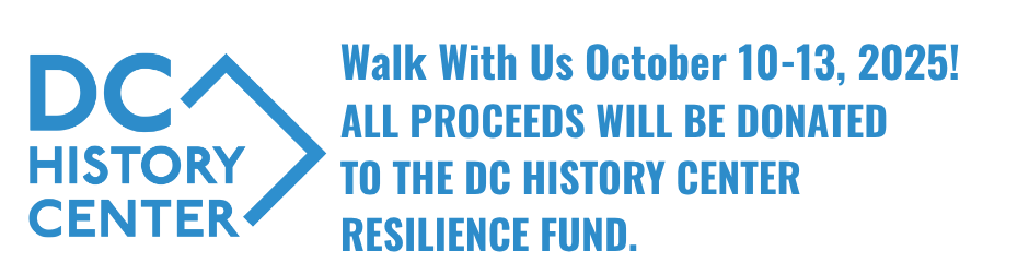 Walk with us October 10 - 13 2025 when all proceeds will be donated to the DC History Center resilience fund.